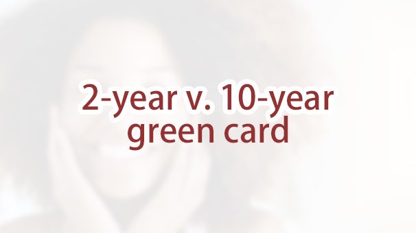 Will I receive a 2-year green card or a 10-year green card?